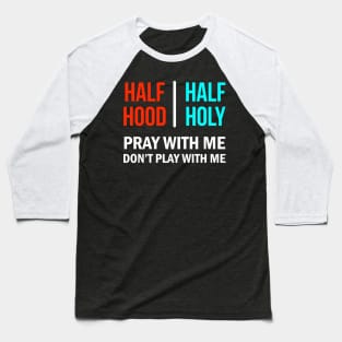 Half Hood Half Holy Pray With Me Don't Play With Me Baseball T-Shirt